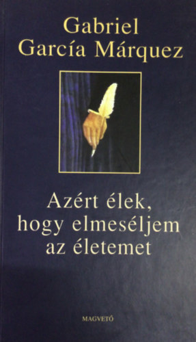 Gabriel Garc�a M�rquez - Az�rt �lek, hogy elmes�ljem az �letemet