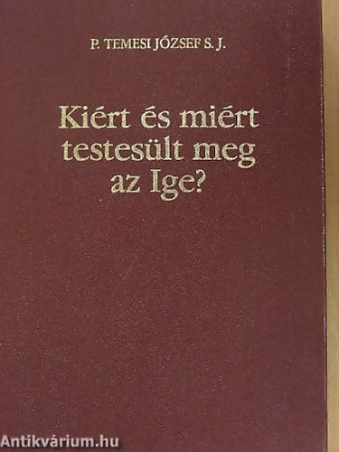 P. Temesi József SJ - Kiért és miért testesült meg az - Jézus Krisztusról saját isteni szempontja szerint