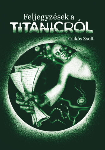 Csik�s Zsolt - Feljegyz�sek a Titanicr�l