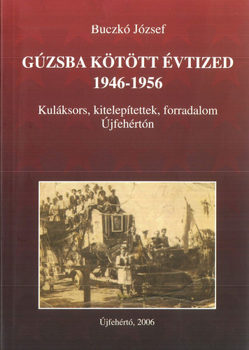 Buczk� J�zsef - G�zsba k�t�tt �vtized, 1946-1956 - Kul�ksors, kitelep�tettek, forradalom �jfeh�rt�n