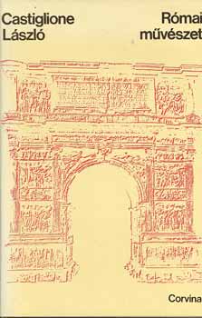 SZERZŐ Castiglione László SZERKESZTŐ Szabadi Judit GRAFIKUS Kemény Zoltán - Római művészet (A művészet a hódító Rómában - A római stílus kialakulása - A késő római művészet kialakulása