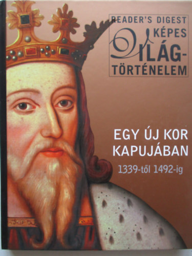 Egy j kor kapujban - 1139-tl 1492-ig (Reader's Digest Kpes Vilgtrtnelem)