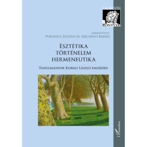 Szécsényi Endre Popovics Zoltán - Esztétika - történelem - hermeneutika Tanulmányok Kisbali László emlékére