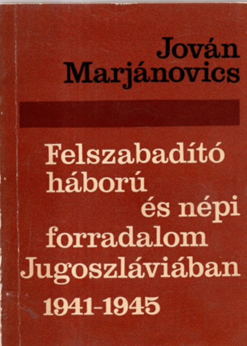 Jov�n Marjanovics - Felszabad�t� h�bor� �s n�pi forradalom Jugoszl�vi�ban 1941-1945