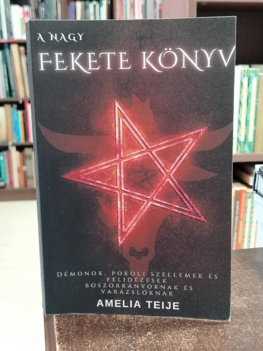Amelia Teije - a Nagy Fekete Könyv - Démonok, Pokoli Szellemek és Felidézések Boszorkányoknak és Varázslóknak