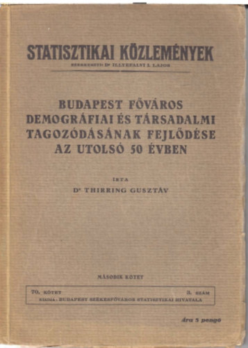 Dr. Thirring Gusztáv - Statisztikai Közlemények- Budapest főváros demográfiai és társadalmi tagozódásának fejlődése az utolsó 50 évben II.