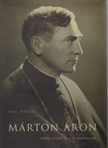 Sas P�ter - M�rton �ron erd�lyi p�sp�k �lete �s munk�ss�ga