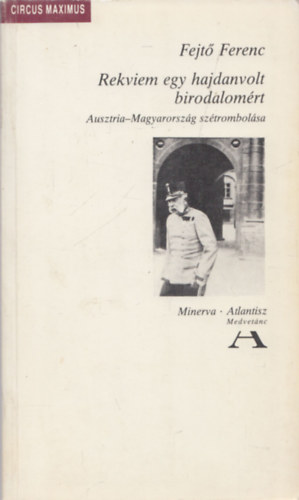 Fejtő Ferenc - Rekviem egy hajdanvolt birodalomért - Ausztria-Magyarország szétrombolása