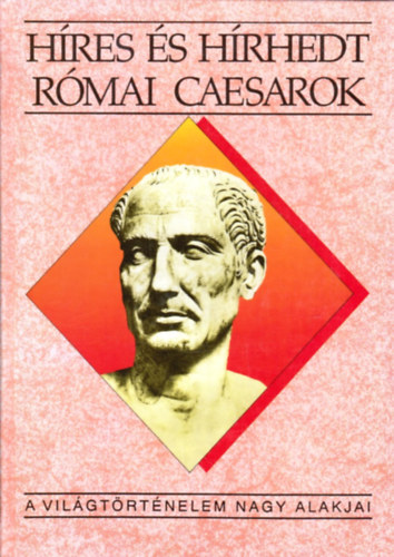 Kertész István - Híres és hírhedt római caesarok (A világtörténelem nagy alakjai)