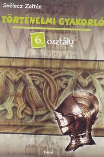 Sv�lecz Zolt�n - T�rt�nelmi gyakorl� 6. oszt�ly