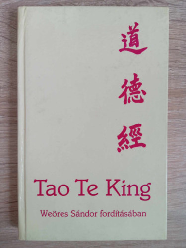Weöres Sándor Lao-Ce (ford.), Tőkei Ferenc (ford.) - Tao Te King - Az Út és Erény könyve (???) Weöres Sándor fordítása Tőkei Ferenc prózafordítása alapján