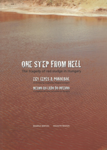 Paulete Matos Marisa Matias - Egy lépés a pokolból - A vörösiszap tragédiája Magyarországon