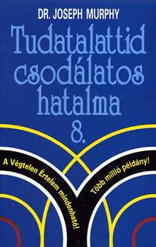 Murphy, Joseph, dr. - Tudatalattid csodlatos hatalma 8.