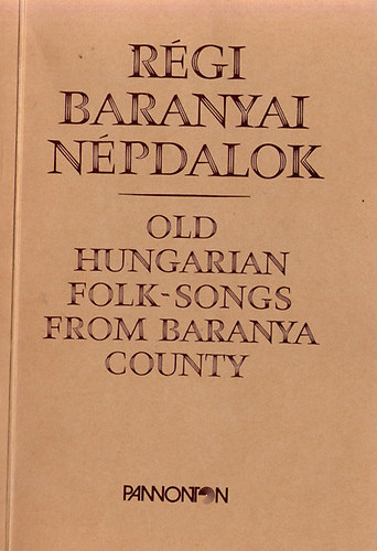 Régi baranyai népdalok / Old hungarian folk-songs from Baranya