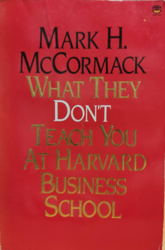 Mark H. McCormack - What They Still Don't Teach You At Harvard Business School