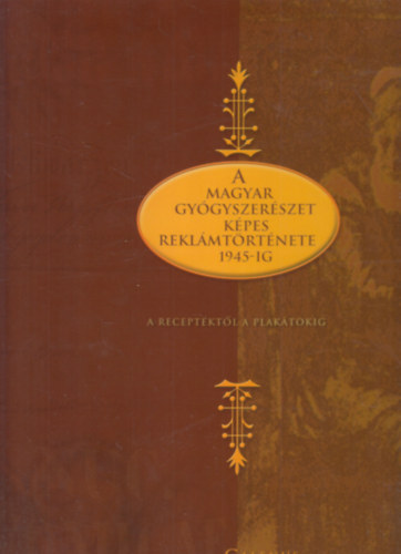 A magyar gygyszerszet kpes reklmtrtnete 1945-ig (A receptektl a plaktokig)
