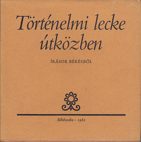 Filadelfi Mih�ly  (szerk.) - T�rt�nelmi lecke �tk�zben - �r�sok B�k�sr�l