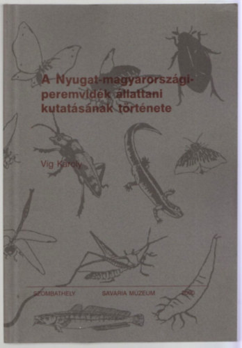 Vig Kroly - A Nyugat-magyarorszgi-peremvidk llattani kutatsnak trtnete