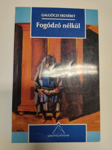 Galgóczi Erzsébet - Fogódzó nélkül (válogatott novellák)