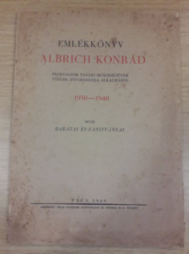 Írták barátai és tanítványai - Emlékkönyv Albrich Konrád professzor tanári működésének tizedik év...