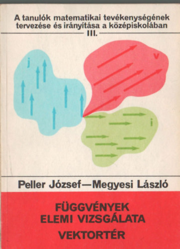 Peller J�zsef; Megyesi L�szl� - F�ggv�nyek elemi vizsg�lata - Vektort�r