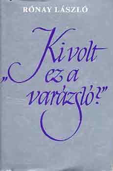 Rónay László - "Ki volt ez a varázsló?"