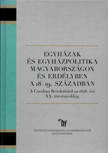 G�borj�ni Szab� Botond - Egyh�zak �s egyh�zpolitika Magyarorsz�gon �s Erd�lyben a 18-19. sz�zadban - A Carolina Resoluti�t�l az 1848. �vi XX. t�rv�nycikkig