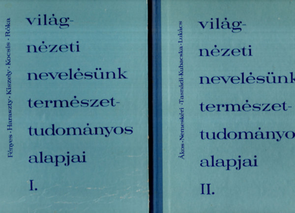 F�nyes-Haraszty-Kiszely-Kocsis - Vil�gn�zeti nevel�s�nk term�szettudom�nyos alapjai I-II.