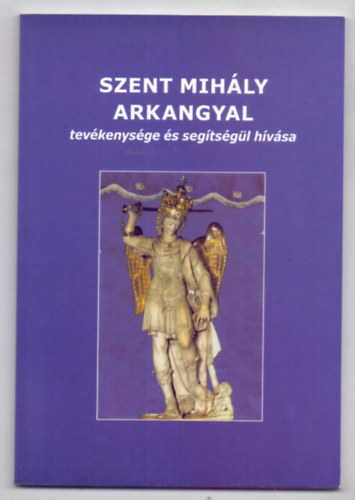 Szerkesztette: Jnossy Gbor - Szent Mihly Arkangyal tevkenysge s segtsgl hvsa