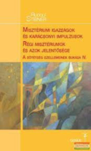 Rudolf Steiner - MISZTRIUMI IGAZSGOK S KARCSONYI IMPULZUSOK / RGI MISZTRIUMOK S AZOK JELENTSGE