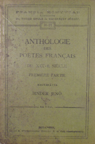 Binder Jen�  (magyar�zta) - Anthologie des po�tes francais du XIX-e si�cle. Premi�re partie