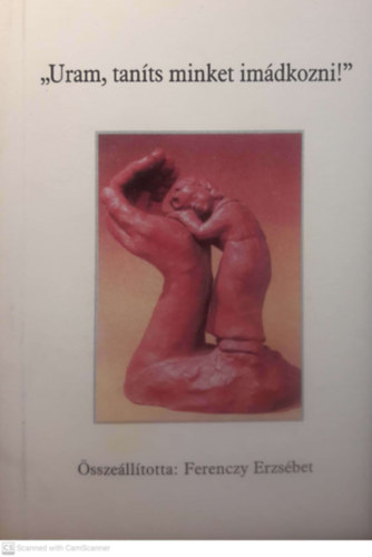 Ferenczy Erzsébet - Uram, taníts minket imádkozni!