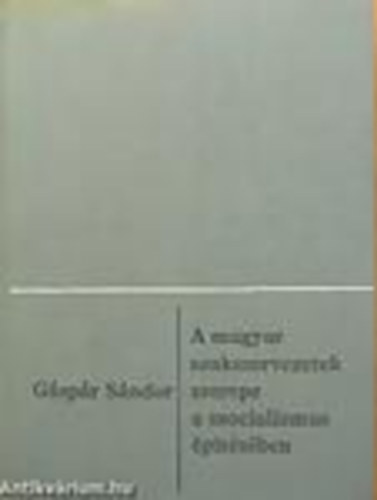 G�sp�r S�ndor - A magyar szakszervezetek szerepe a szocializmus �p�t�s�ben