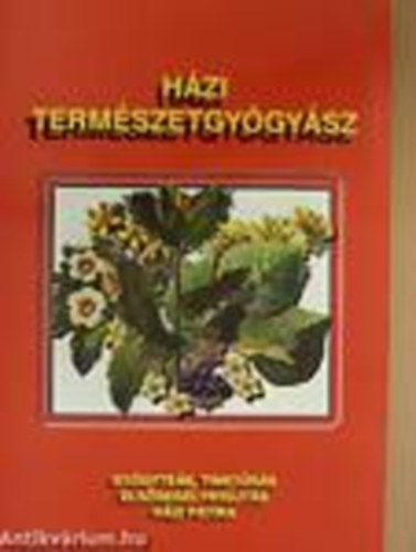 Fehér Sándor - Házi természetgyógyász - Gyógyteák, tinktúrák, elsősegélynyújtás, házi patika