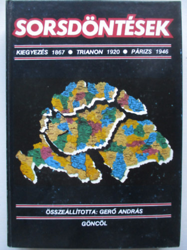 Ger� Andr�s  (szerk.) - Sorsd�nt�sek (Kiegyez�s 1867 / Trianon 1920 / P�rizs 1946) T�rk�pekkel