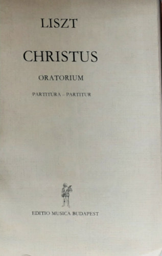 Liszt Ferenc Christus Orat�rium sz�l�hangokra, k�rusra, orgon�ra �s nagyzenekarra (partit�ra)n�met