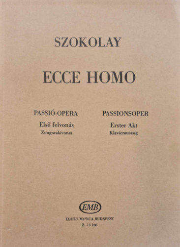 Szokolay S�ndor - Ecce Homo - Passi�-opera Els� Felvon�s (Zongorakivonat)/Passionoper Erster Akt (Klavierauszug)