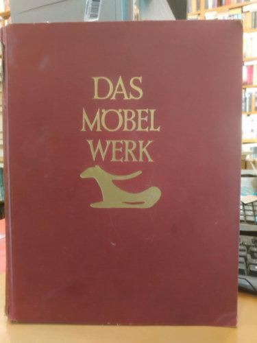 Hermann Schmitz - Das Möbel Werk - Die Möbelformen vom Alterturm bis zur mitte des 19. Jahrhunderts