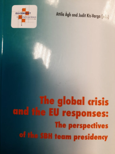 Attila gh- Judit Kis-Varga  (eds) - The Global Crisis and the EU Responses: The Perspective of the SBH Team Presidency