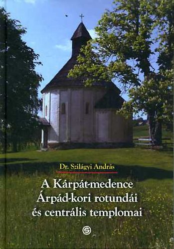 Szilágyi András - A Kárpát-medence Árpád-kori rotundái és centrális templomai
