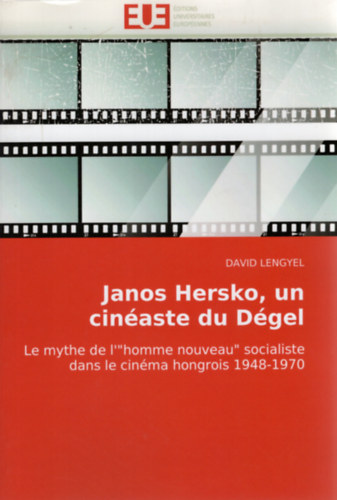 David Lengyel - Janos Hersko, un cinéaste du Dégel - Le mythe de l'"homme nouveau" socialiste dans le cinéma hongrois 1948-1970