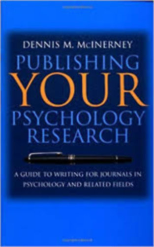 Dennis Michael McInerney - Publishing Your Psychology Research: A Guide to Writing for Journals in Psychology and Related Fields - Útmutató folyóiratok írásához a pszichológiában és a kapcsolódó területeken