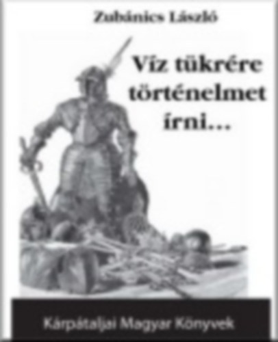 Zub�nics L�szl� - V�z t�kr�re t�rt�nelmet �rni...