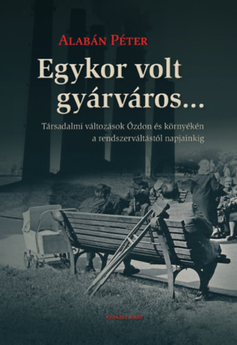 Alab�n P�ter - Egykor volt gy�rv�ros...