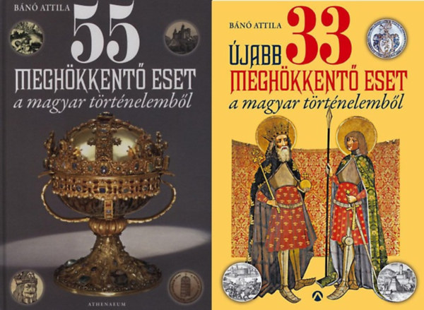 B�n� Attila - 55 Megh�kkent� eset a magyar t�rt�nelemb�l + �jabb 33 megh�kkent� eset a magyar t�rt�nelemb�l (2 k�tet)