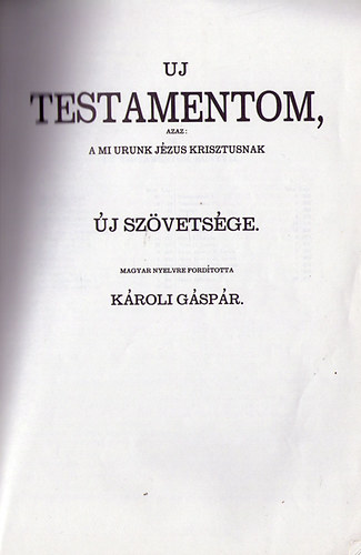 Uj testamentom, azaz: A mi Urunk Jzus Krisztusnak j Szvetsge