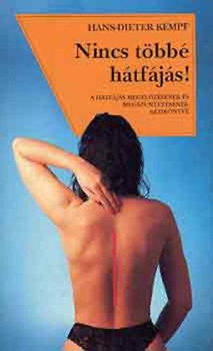 Ford.: Dr. T�th J�nos Hans-Dieter Kempf - Balla P�tern� - Nincs t�bb� h�tf�j�s! - A H�TF�J�S MEGEL�Z�S�NEK �S MEGSZ�NTET�S�NEK K�ZIK�NYVE (A prevent�v (megel�z�) gerinciskola koncepci�ja; A gerinciskola alapjai; Az elm�let ut�n a gyakorlat)