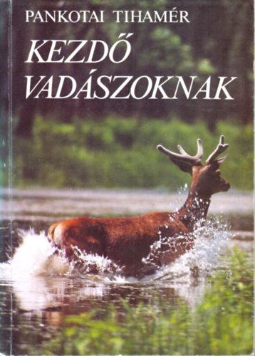 Pankotai Tihamér - Kezdő vadászoknak