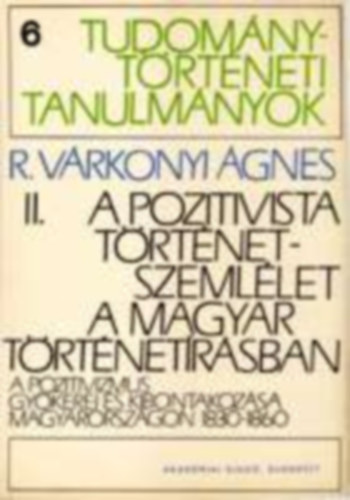 R. Várkonyi Ágnes - A pozitivista történetszemlélet a magyar történetírásban II.