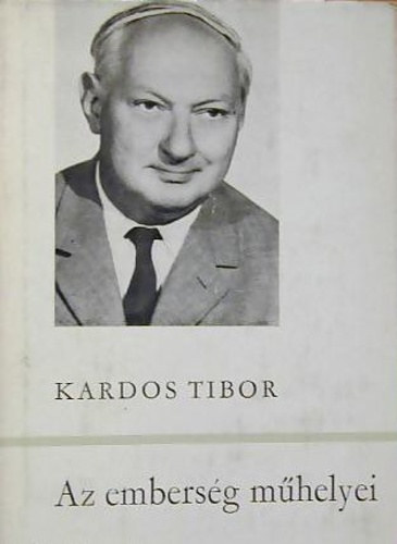 Kardos Tibor - Az emberség műhelyei